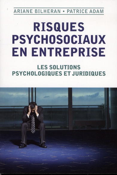 Risques psychosociaux en entreprise. Les solutions psychologiques et juridiques