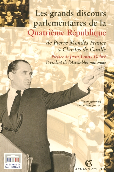 Les grands discours parlementaires de la IVe République. De Pierre Mendès France à Charles de Gaulle