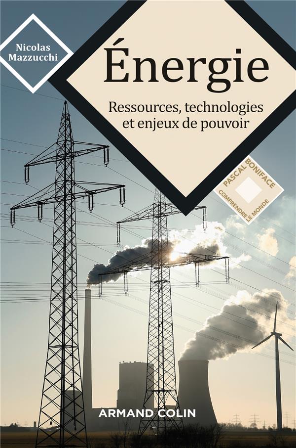 Energie. Ressources, technologies et enjeux de pouvoir
