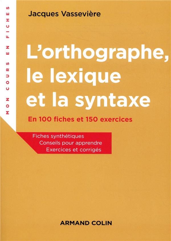 L'orthographe, le lexique et la syntaxe. En 100 fiches et 150 exercices