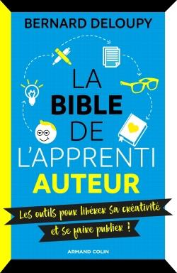 La Bible de l'apprenti auteur. Les outils pour libérer sa créativité et se faire publier !