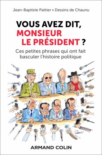 Vous avez dit, Monsieur le Président ?. Ces petites phrases qui ont fait basculer l'histoire politiq