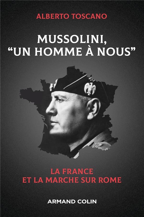 Mussolini, "Un homme à nous". La France et la marche sur Rome