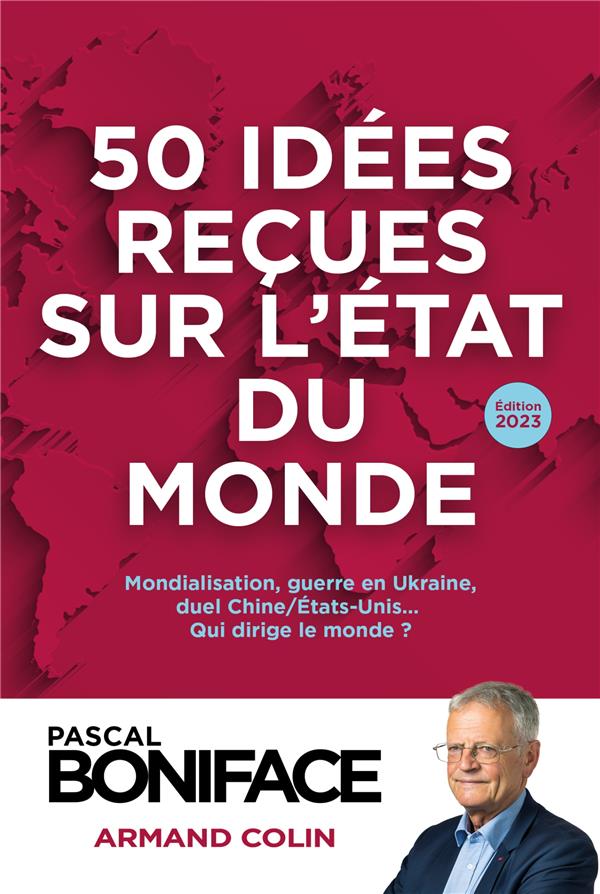 50 idées reçues sur l'état du monde. Mondialisation, guerre en Ukraine, duel Chine/Etats-Unis...qui