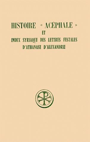 HISTOIRE " ACEPHALE " ET INDEX SYRIAQUE DES LETTRES FESTALES D'ATHANASE D'ALEXANDRIE. Edition trilin