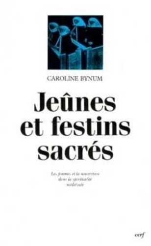 Jeûnes et festins sacrés. Les femmes et la nourriture dans la spiritualité médiévale