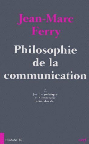 PHILOSOPHIE DE LA COMMUNICATION. Tome 2, Justice politique et démocratie procédurale