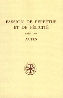 PASSION DE PERPETUE ET DE FELICITE SUIVI DES ACTES. Edition bilingue français-latin
