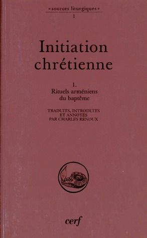 INITIATION CHRETIENNE. Tome 1, rituels arméniens du baptême
