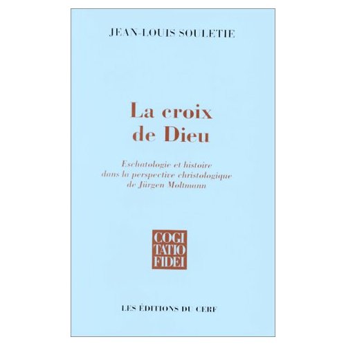 LA CROIX DE DIEU. Eschatologie et histoire dans la perspective christologique de Jürgen Moltmann