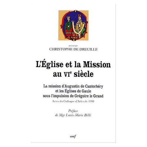 L'EGLISE ET LA MISSION AU VIEME SIECLE. La mission d'Augustin de Cantorbéry et les Eglises de Gaule