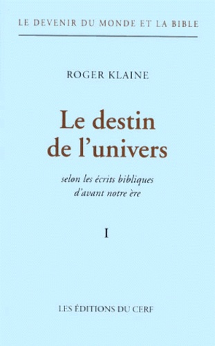 Le devenir du monde et de la Bible. Tome 1, Le destin de l'univers selon les écrits bibliques d'avan