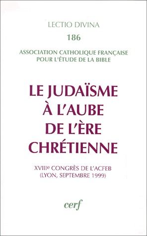 Le judaïsme à l'aube de l'ère chrétienne. 18e Congrès de l'ACFEB, Lyon, septembre 1999