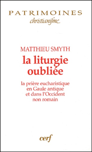 La liturgie oubliée. La prière eucharistique en Gaule antique et dans l'Occident non romain