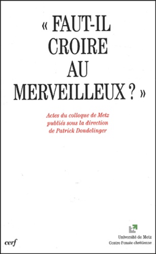 Faut-il croire au merveilleux ? Actes du colloque de Metz