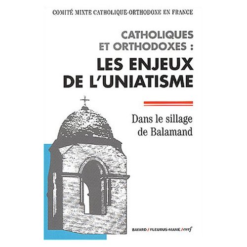 Catholiques et orthodoxes : les enjeux de l'uniatisme. Dans le sillage de Balamand