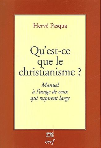 Qu'est ce que le christianisme ? Manuel à l'usage de ceux qui respirent large
