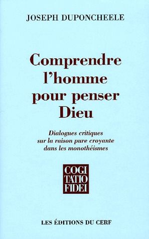 Comprendre l'homme pour penser Dieu. Dialogues critiques sur la raison pure croyante dans les monoth