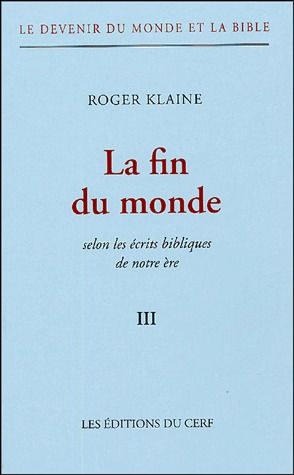 Le Devenir du monde et la Bible Tome III : La fin du monde. Selon les écrits bibliques de notre ère