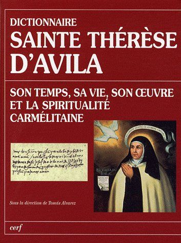 Dictionnaire Sainte Thérèse d'Avila. Son temps, sa vie, son oeuvre et la spiritualité carmélitaine
