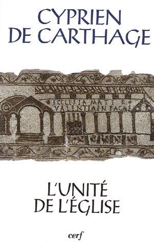 L'unité de l'Eglise. De ecclesiae catholicae unitate