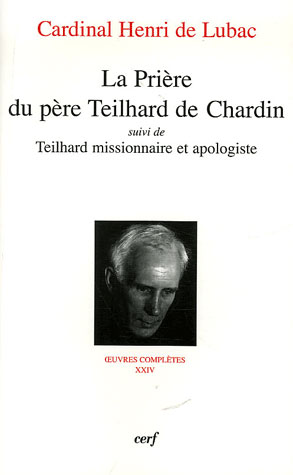 Oeuvres complètes / Cardinal Henri de Lubac Tome 24 : La prière du père Teilhard de Chardin. Suivi d
