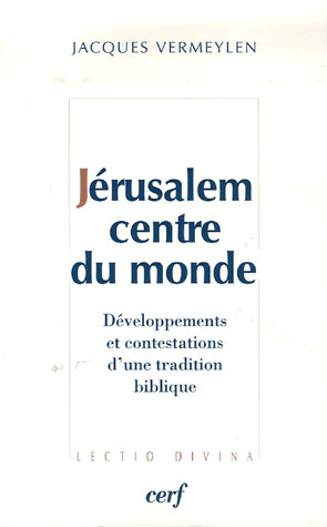 Jérusalem, centre du monde. Développements et contestations d'une tradition biblique
