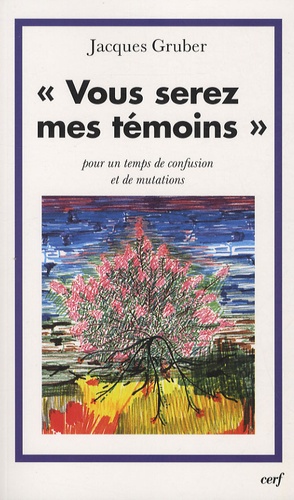 Vous serez mes témoins. Pour un temps de confusion et de mutations