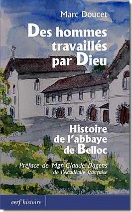 Des hommes travaillés par Dieu. Histoire de l'abbaye de Belloc