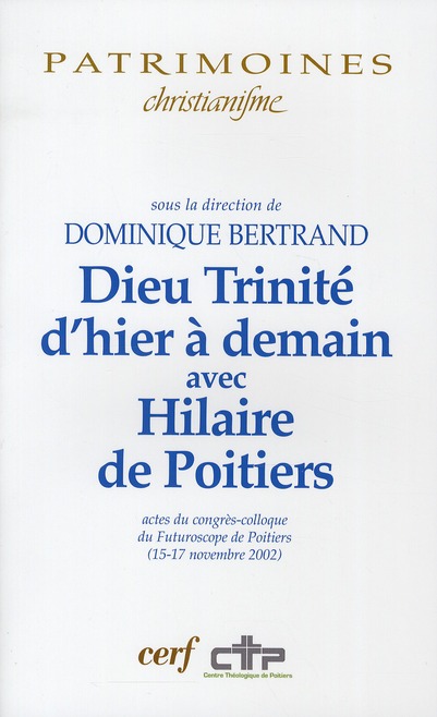 Dieu Trinité d'hier à demain avec Hilaire de Poitiers. Actes du congrès-colloque du Futuroscope de p