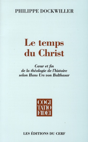 Le temps du Christ. Coeur et fin de la théologie de l'histoire selon Hans Urs von Balthasar