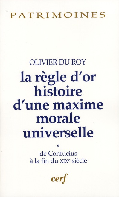 La règle d'or, histoire d'une maxime morale universelle. Volume 1, De Confucius à la fin du XIXe siè
