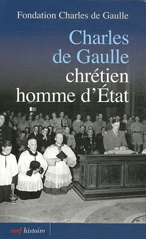 Charles de Gaulle. Chrétien, homme d'Etat
