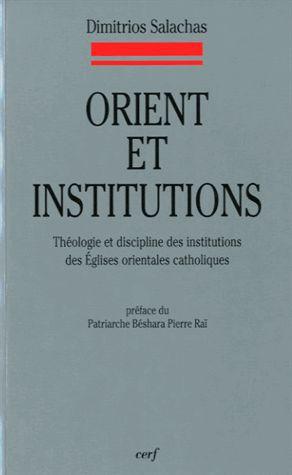Orient et institutions. Théologie et discipline des institutions des Eglises orientales catholiques