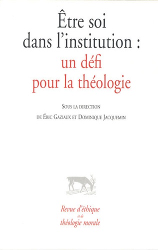 Revue d'éthique et de théologie morale : Etre soi dans l'institution. Un défi pour la théologie