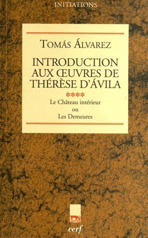 Introduction aux oeuvres de Thérèse d'Avila. Tome 4, Le Château intérieur ou Les Demeures