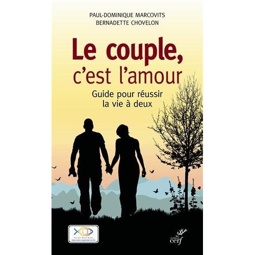 Le couple, c'est l'amour. Guide pour réussir la vie à deux