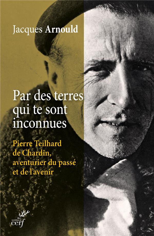 Par des terres qui te sont inconnues. Pierre Teilhard de Chardin, aventurier du passé et de l'avenir