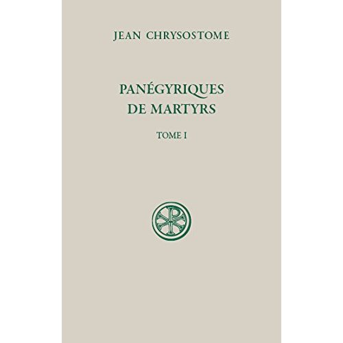 Panégyriques de martyrs. Tome 1, Edition bilingue français-grec ancien