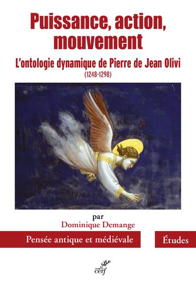 Puissance, action, mouvement. L'ontologie dynamique de Pierre de Jean Olivi (1248-1298)