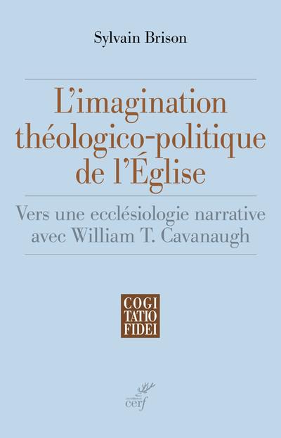 L'imagination théologico-politique de l'Eglise. Vers une ecclésiologie narrative avec William T. Cav