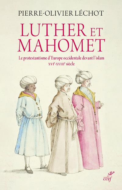 Luther et Mahomet. Le protestantisme d'Europe occidentale devant l'islam - XVIe-XVIIIe siècle