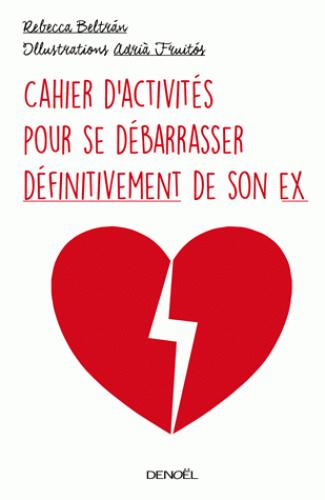 Cahier d'activités pour se débarrasser définitivement de son ex