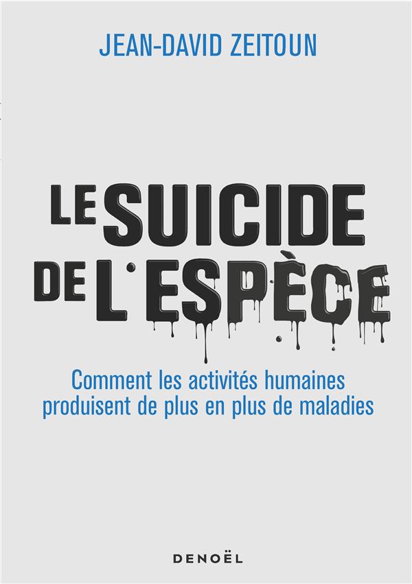 Le suicide de l'espèce. Comment les activités humaines produisent de plus en plus de maladies