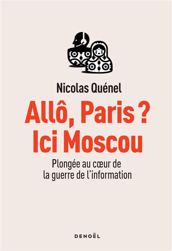 Allô, Paris ? Ici Moscou. Plongée au coeur de la guerre de l'information
