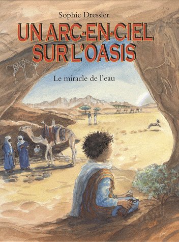 Un arc-en-ciel sur l'oasis. Le miracle de l'eau au pays des Touaregs