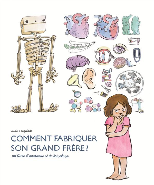 Comment fabriquer son grand frère. Un livre d'anatomie et de bricolage