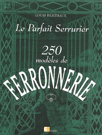 Le parfait serrurier. 250 modèles de ferronnerie