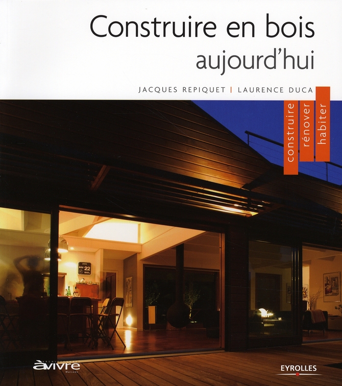 Construire en bois aujourd'hui. Construire, rénover, habiter