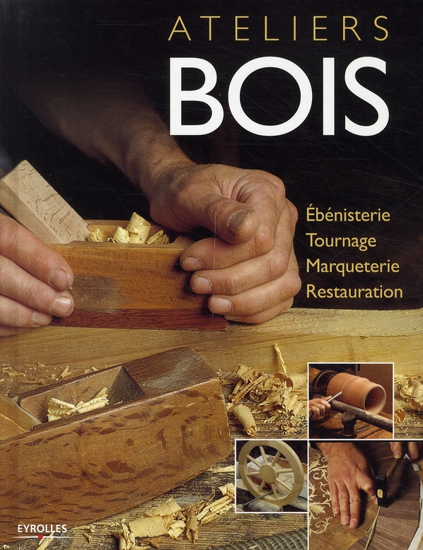 Ateliers bois. Ebénisterie, tournage, marqueterie, restauration